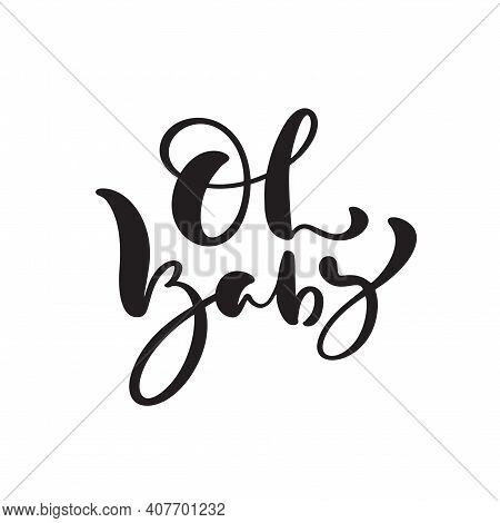 Oh Baby Vector Handwritten Calligraphy Lettering Text. Hand Drawn Lettering Quote. Illustration For 
