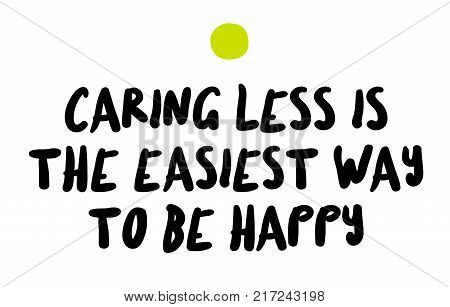Caring Less Is The Easiest Way To Be Happy. Creative typographic motivational poster.