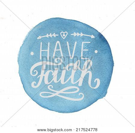 Hand lettering Have faith performed in a circle. Biblical background. New Testament. Poster. Modern calligraphy.