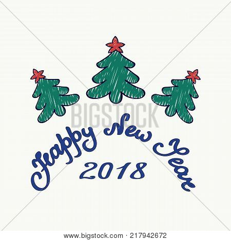 Vector greeting card. Three painted Christmas trees topped with red stars on a light background with handwritten text Happy new year and figures 2018. Cartoon style illustration of a forest.