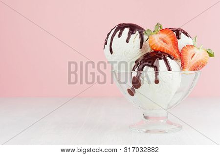 Sweet Creamy Ice Cream In Elegant Glass Bowl With Ripe Strawberry Slices, Chocolate Sauce On White W