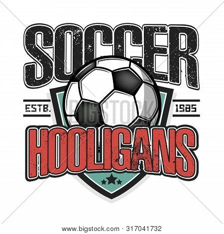 Soccer Hooligans Spirit. Soccer Logo Design Template. Football Emblem Pattern. Vintage Style On Isol