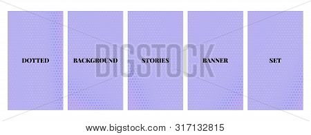 Social Media Stories Banners Set, Story, Texture With Halftone Pattern, Templates For Cover, Flyier,