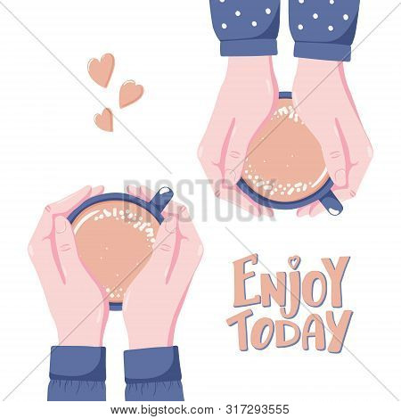 Enjoy Today, Greeting Card, Banner With Two Pairs Of Hands Holding Cup Of Hot Coffee, Vector Illustr
