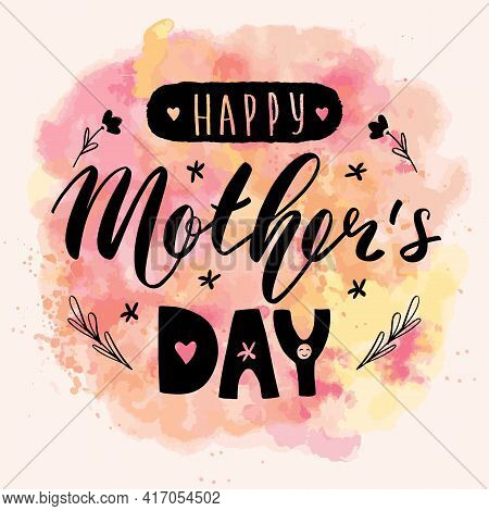Happy Mother's Day Lettering Calligraphy Card. Vector Greeting Illustration. Black Text On Watercolo
