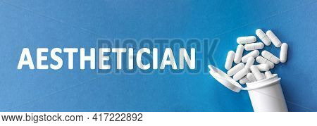 The Word Aesthetician Is Written Near Pills On A Light Blue Background. Medical, Health And Happines