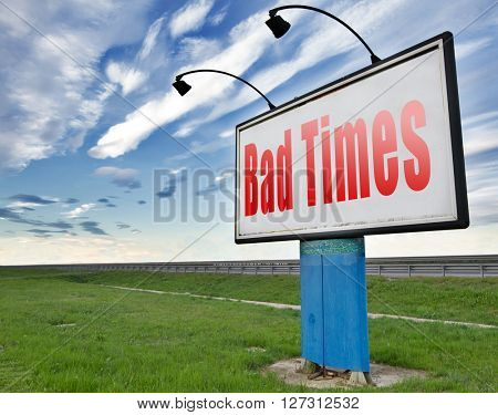 Bad times no luck because of misfortune crisis unlucky day ahead problems in near future warning for big troubles