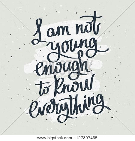 Proverb I'm not young to know everything. Fashionable calligraphy. Vector illustration on gray background with white ink smear. Motivational quote. Excellent print on a T-shirt.