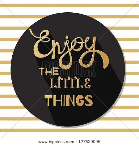Enjoy the little things hand written lettering and text. Vector design element calligraphy. Motivational inspirational Quote for print on cards t-shits. Background with golden stripes.