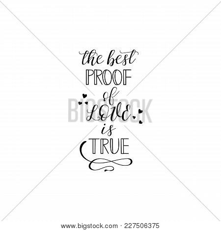 The Best Proof Of Love Is True. Hand Drawn Lettering. Modern Calligraphy. Ink Illustration.