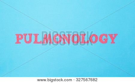 Inscription Pulmonology On A Blue Background. Concept Sections Of Medicine Dealing With The Treatmen