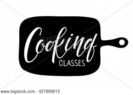 Cooking Classes Handwritten Lettering On Cutting Board. School Of Cooking Logo Template. Poster For 
