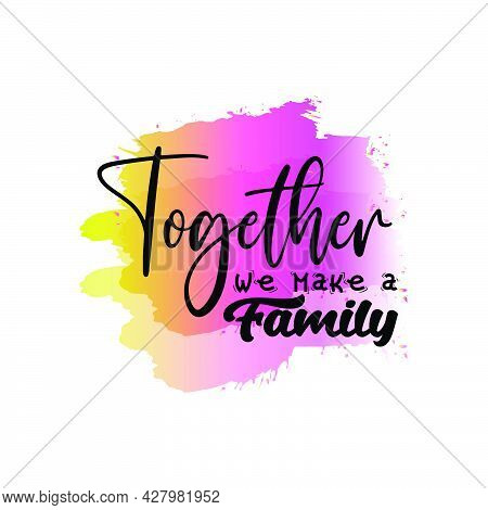 Together We Make A Family. Modern Sublimation Quote For T-shirt, Mug, Etc. Simple Design Editable. D
