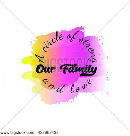 Our Family A Circle Of Strength And Love. Modern Sublimation Quote For T-shirt, Mug, Etc. Simple Des