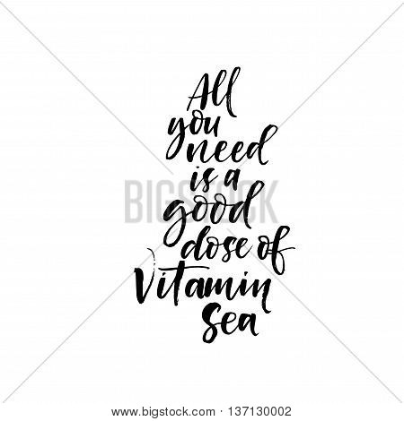 All you need is a good dose of vitamin sea phrase. Hand drawn summer background. Ink illustration. Modern brush calligraphy. Isolated on white background.