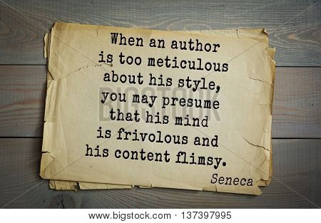 Quote of the Roman philosopher Seneca (4 BC-65 AD). When an author is too meticulous about his style, you may presume that his mind is frivolous and his content flimsy. 