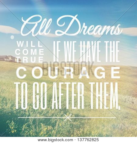 Motivational Quote - All Dreams will come true if we have the courage to go after them
