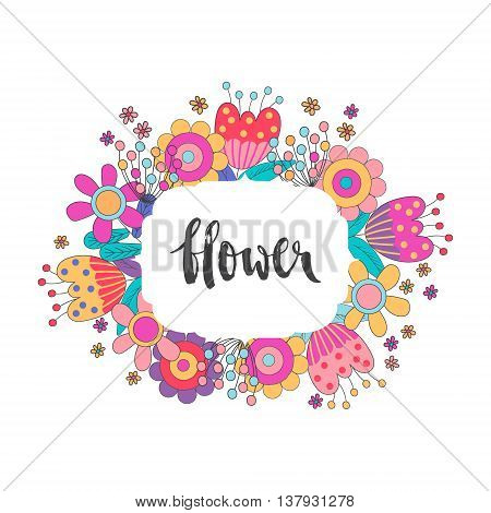Floral vector card with colorful flowers in white frame.Frame for greeting cards T-shirt label and others.The hand-written inscription 