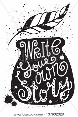 "Write your own story" - a motivational poster.Hand-written phrase and the background with inkwell and a feather.