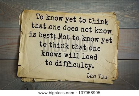 Lao Tzu (ancient Chinese philosopher VI-B BC. E) the citation. To know yet to think that one does not know is best; Not to know yet to think that one knows will lead to difficulty.
