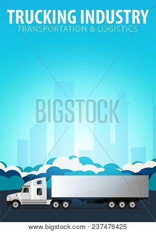 Trucking Industry Poster, Logistic And Delivery. Semi Truck. Vector Illustration