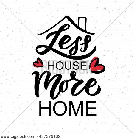 Hand Drawn Typography Poster. Less House More Home On Textured Background For Postcard, Card, Banner