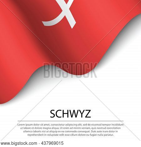 Waving Flag Of Schwyz Is A Canton Of Switzerland On White Background. Banner Or Ribbon Vector Templa