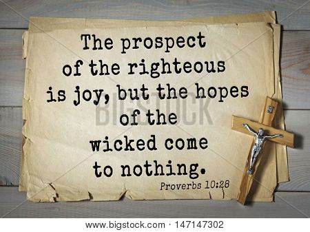 TOP- 100. Bible Verses about Hope.The prospect of the righteous is joy, but the hopes of the wicked come to nothing. 