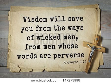 TOP- 150.  Bible Verses about Wisdom.Wisdom will save you from the ways of wicked men, from men whose words are perverse 