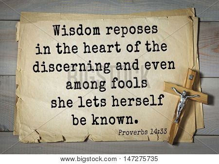 TOP- 150.  Bible Verses about Wisdom.Wisdom reposes in the heart of the discerning and even among fools she lets herself be known. 