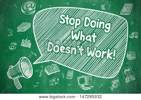 Business Concept. Loudspeaker with Inscription Stop Doing What Doesnt Work. Cartoon Illustration on Green Chalkboard.