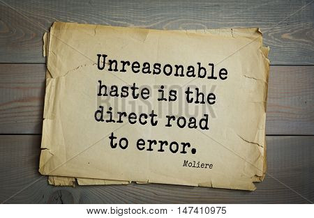  Moliere (French comedian) quote.
Unreasonable haste is the direct road to error.