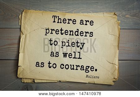 Moliere (French comedian) quote.
 There are pretenders to piety as well as to courage.