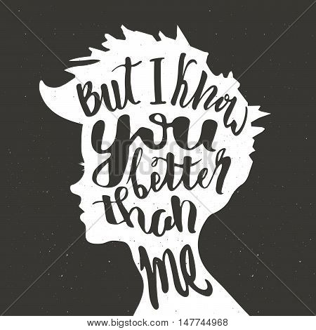 Typographic poster. Silhouette of a girl and a quote But I know you better than me.