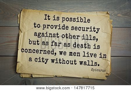 TOP-20. Ancient Greek philosopher Epicurus quote.It is possible to provide security against other ills, but as far as death is concerned, we men live in a city without walls.