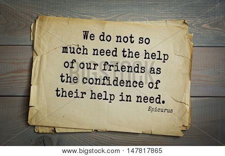 TOP-20. Ancient Greek philosopher Epicurus quote. We do not so much need the help of our friends as the confidence of their help in need.