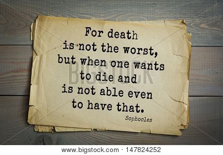TOP-150. Sophocles (Athenian playwright, tragedian) quote.For death is not the worst, but when one wants to die and is not able even to have that.