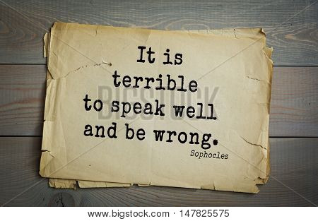 TOP-150. Sophocles (Athenian playwright, tragedian) quote.It is terrible to speak well and be wrong.