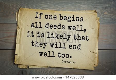 TOP-150. Sophocles (Athenian playwright, tragedian) quote.If one begins all deeds well, it is likely that they will end well too.