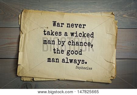 TOP-150. Sophocles (Athenian playwright, tragedian) quote.War never takes a wicked man by chance, the good man always.