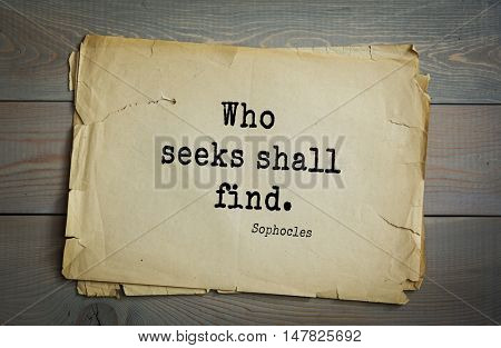 TOP-150. Sophocles (Athenian playwright, tragedian) quote. Who seeks shall find.
