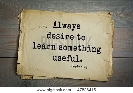 TOP-150. Sophocles (Athenian playwright, tragedian) quote.Always desire to learn something useful.