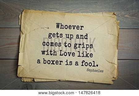 TOP-150. Sophocles (Athenian playwright, tragedian) quote.Whoever gets up and comes to grips with Love like a boxer is a fool.
