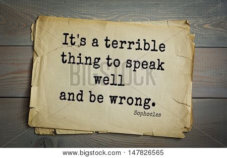 TOP-150. Sophocles (Athenian playwright, tragedian) quote.It's a terrible thing to speak well and be wrong.
