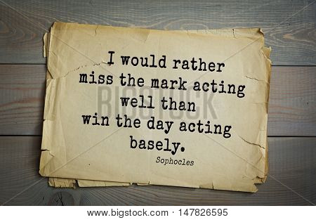 TOP-150. Sophocles (Athenian playwright, tragedian) quote.I would rather miss the mark acting well than win the day acting basely.