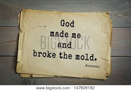 TOP-60. Jean-Jacques Rousseau (French philosopher, writer, thinker of the Enlightenment) quote.God made me and broke the mold.