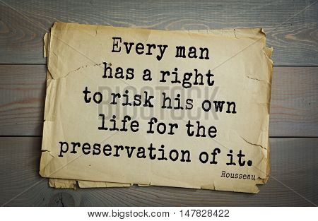TOP-60. Jean-Jacques Rousseau (French philosopher, writer, thinker of the Enlightenment) quote. Every man has a right to risk his own life for the preservation of it.