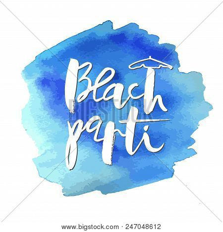 Vector Illustration Message Beach Party. Handwritten Lettering On Bloth Blue Watercolor. Hand Drawn 