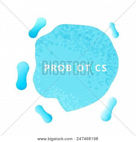 Probiotics Bacterias. Therapeutic Bacteria Organisms. Healthy Nutrition Ingredien With Lettering.  V