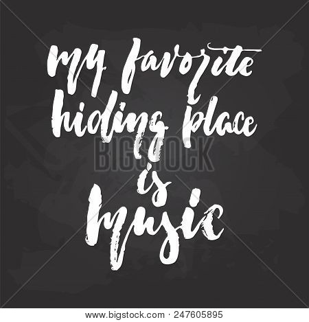 My Favorite Hiding Place Is Music - Hand Drawn Musical Lettering Phrase Isolated On The Black Chalkb